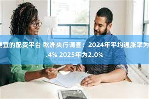 便宜的配资平台 欧洲央行调查：2024年平均通胀率为2.4% 2025年为2.0%